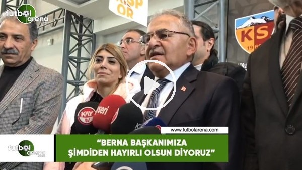 Memduh Büyükkılıç: "Berna Başkanımıza şimdiden hayırlı olsun diyoruz"