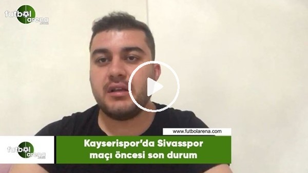 Kayserispor'da Sivasspor maçı öncesi son durum