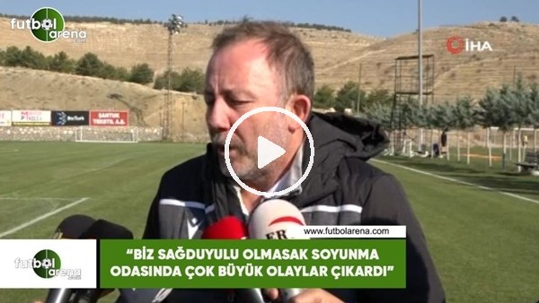Sergen Yalçın: "Biz sağduyulu olmasak soyunma odasında çok büyük olaylar çıkardı"