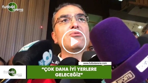 Hamdi Elcuman: "Çok daha iyi yerlere geleceğiz"