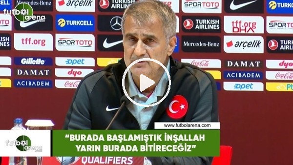 Şenol Güneş: "Burada başlamıştık inşallah yarın burada bitireceğiz"