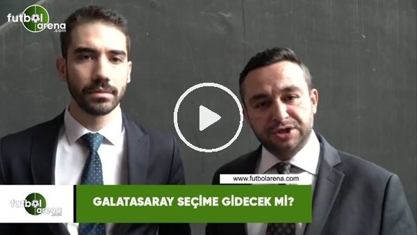 Galatasaray seçime gidecek mi?