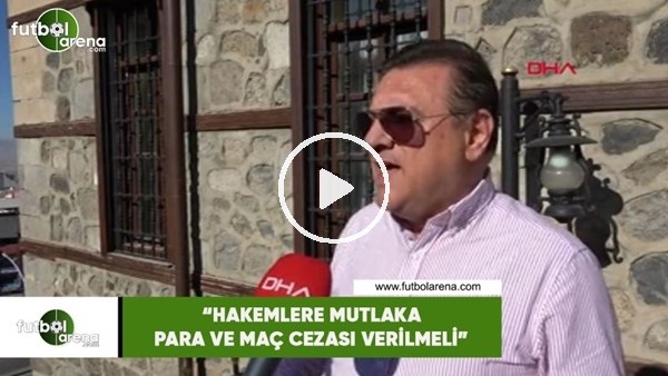 Hasan Kartal: "Hakemlere mutlaka maç ve para cezası verilmeli"