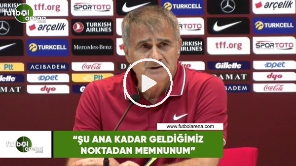 Şenol Güneş: "Şu ana kadar geldiğimiz noktadan memnunum"