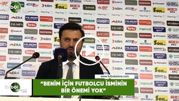 Bülent Uygun: "Benim için futbolcu isminin bir önemi yok"