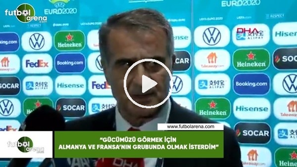 Şenol Güneş: "Gücümüzü görmek için Almanya ve Fransa'nın grubunda olmak isterdim"