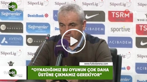 Rıza Çalımbay: "Oynadığımız bu oyunun çok daha üstüne çıkmamız gerekiyor"