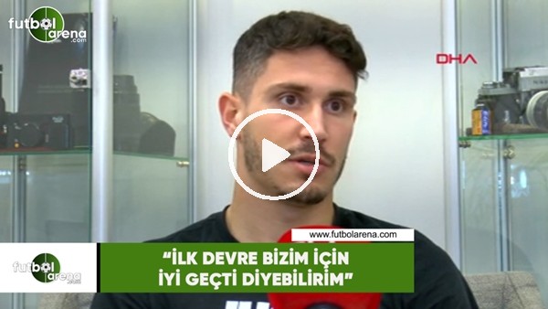 Mert Çetin: "İlk devre bizim için iyi geçti diyebilirim"