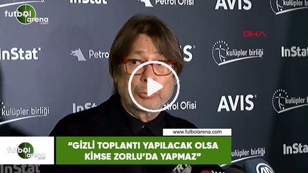 Mehmet Sepil: "Gizli toplantı yapılacak olsa kimse Zorlu'da yapmaz"