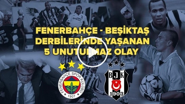 Fenerbahçe - Beşiktaş Derbilerinde Yaşanan 5 Unutulmaz Olay