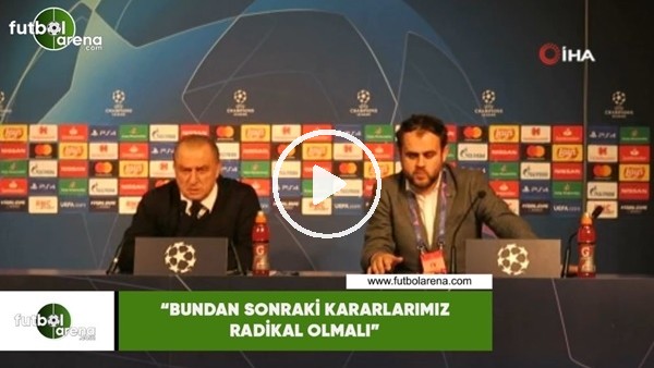 Fatih Terim: "Bundan sonraki kararlarımız radikal olmalı"