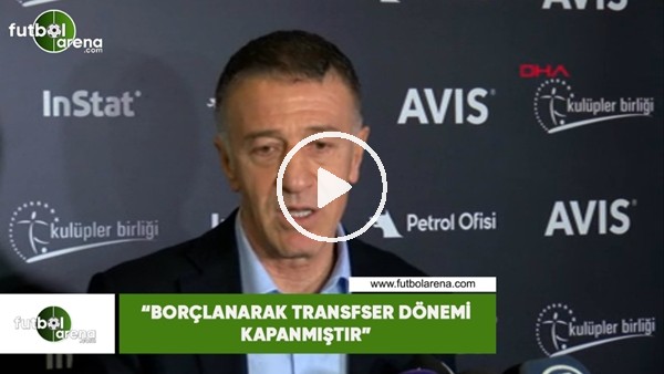 Ahmet Ağaoğlu: "Borçlanarak transfer dönemi kapanmıştır"