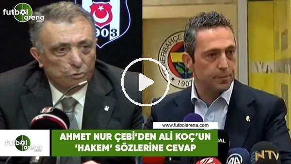 Ahmet Nur Çebi'den Ali Koç'un 'hakem' sözlerine cevap