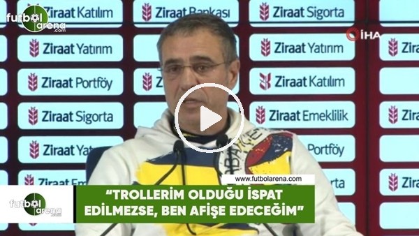 Ersun Yanal: "Trollerim olduğu ispat edilmezse, ben afişe edeceğim"