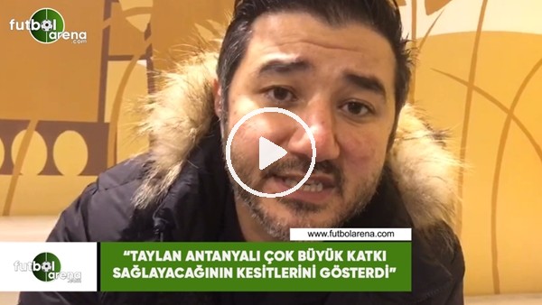Ali Naci Küçük: "Taylan Antalyalı çok büyük katkı sağlayacağının kesitlerini gösterdi"