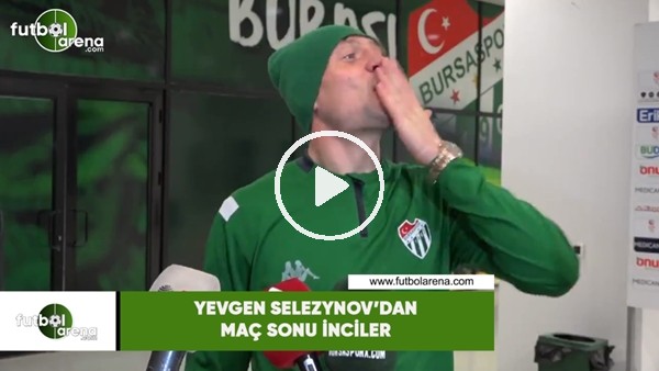 Yevgen Selezynov'dan maç sonu inciler