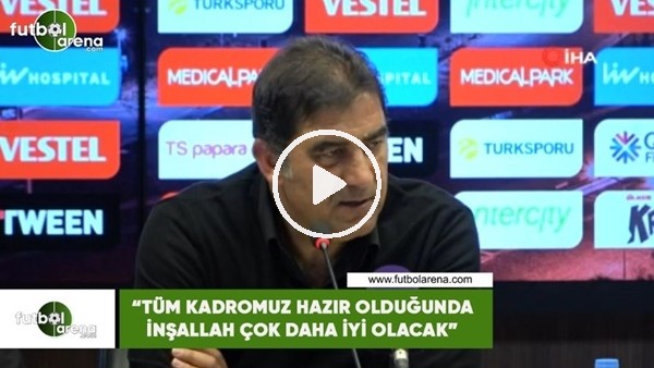 Ünal Karaman: "Tüm kadromuz hazır olduğunda inşallah çok daha iyi olacak"