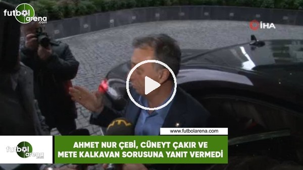 Ahmet Nur Çebi, Cüneyt Çakır ve Mete Kalkavan sorusuna yanıt verimedi