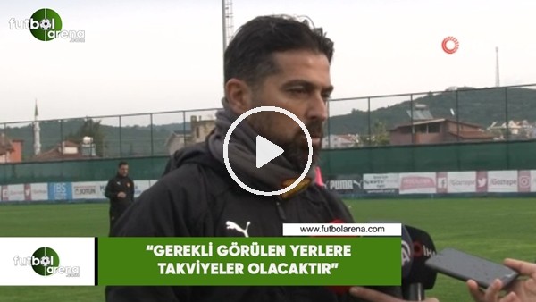 İlhan Palut: "Gerekli görülen yerlere takviyeler olacaktır"