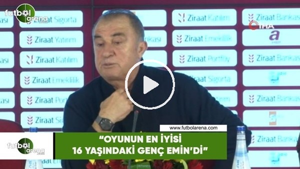 Fatih Terim: "Oyunun en iyi 16 yaşındaki genç Emin'di"