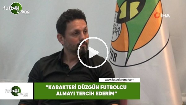 Erol Bulut: "Karakteri düzgün futbolcular almayı tercih ederim"