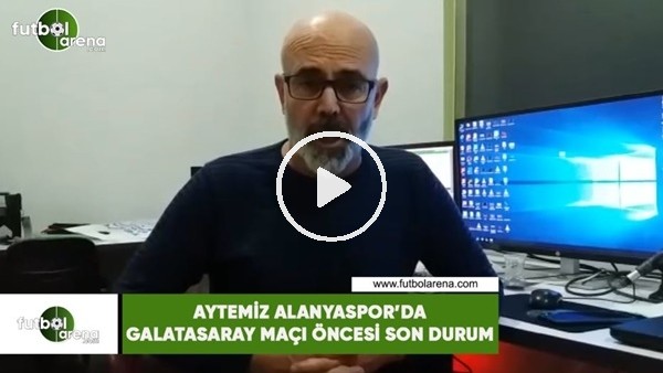Aytemiz Alanyaspor'da Galatasaray maçı öncesi son durum