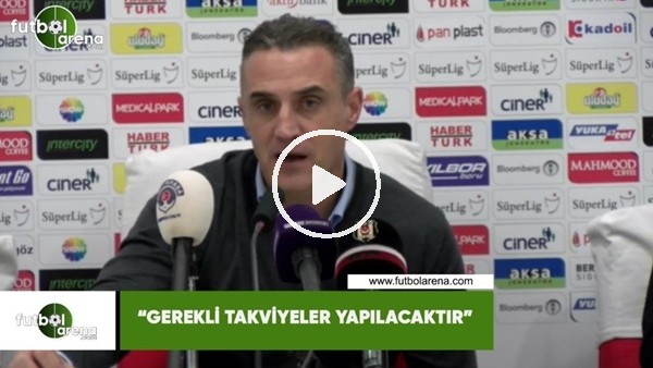 Tayfur Havutçu: "Gerekli takviyeler yapılacaktır"