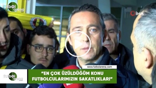 Ali Koç: "En çok üzüldüğüm konu futbolcularımızın sakatlıkları"