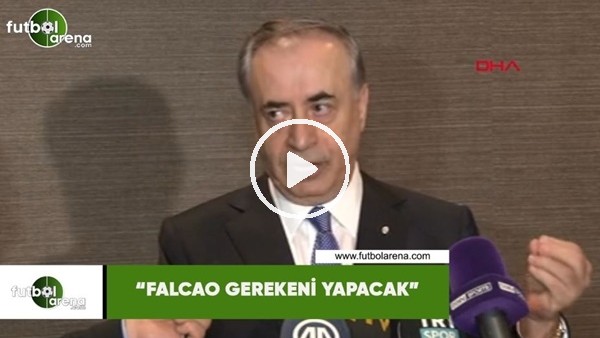 Mustafa Cengiz: "Falcao gerekeni yapacak"