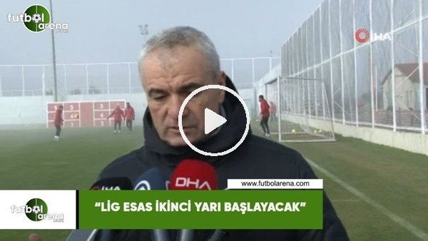 Rıza Çalımbay: "Lig esas ikinci yarı başlayacak"