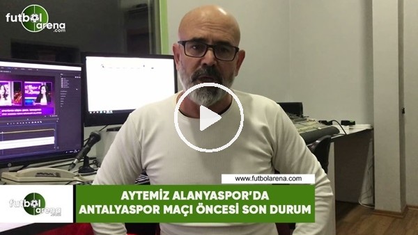 Aytemiz Alanyaspor'da Antalyaspor maçı öncesi son durum
