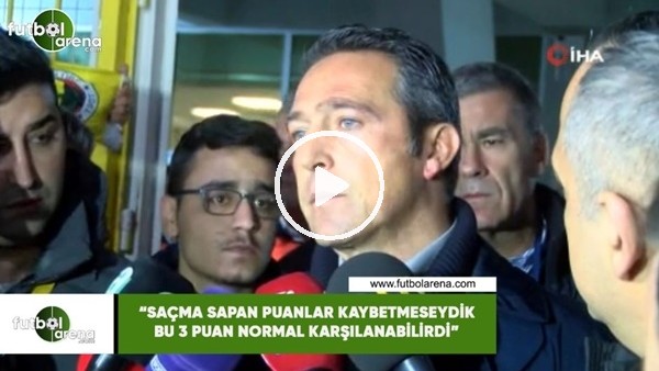 Ali Koç: "Saçma sapan puanlar kaybetmeseydik 3 puan normal karşılabilirdi"