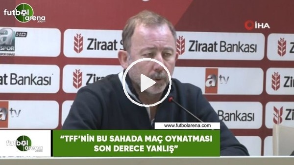 Sergen Yalçın: "TFF'nin bu sahada maç oynatması son derece yanlış"