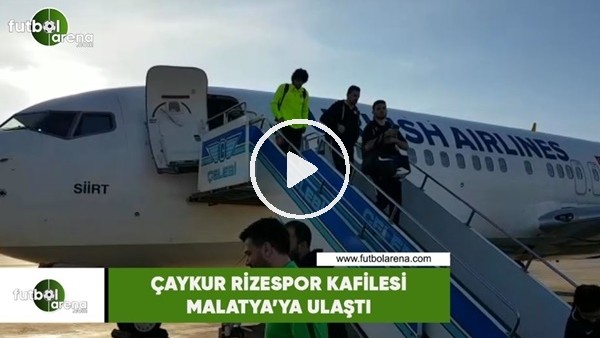 Çaykur Rizespor kafilesi Malatya'ya ulaştı