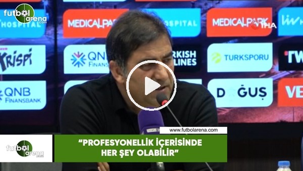 Ünal Karaman: "Profesyonellik içerisinde her şey olabilir"