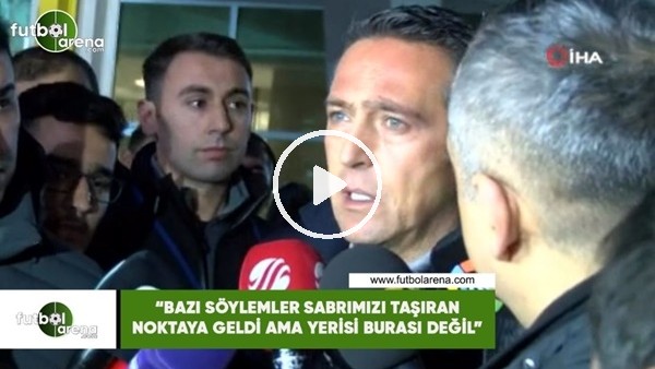 Ali Koç: "Bazı söylemler sabırmızı taşıran noktaya geldi ama yeri burası değil"