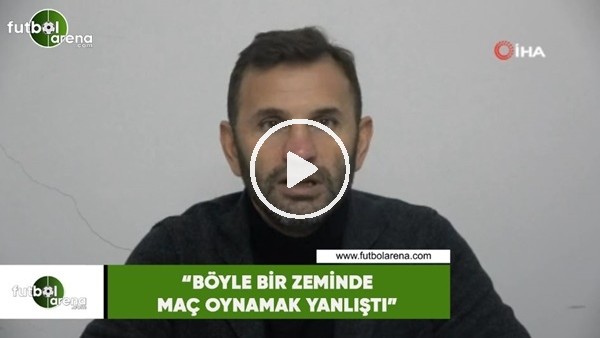 Okan Buruk: "Böyle bir zeminde maç oynatmak yanlıştı"
