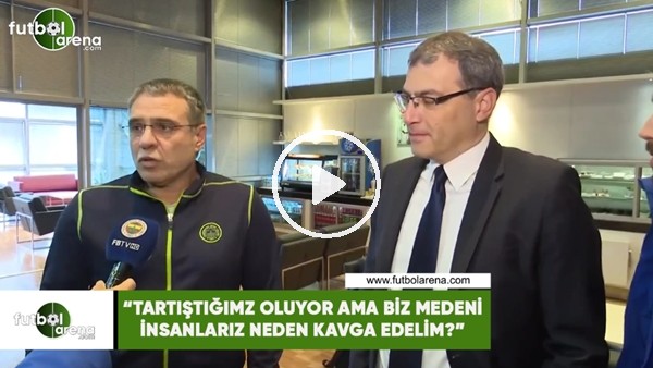 Erun Yanal: "Tartıştığımız oluyor ama biz meneni insanları neden kavga edelim?"
