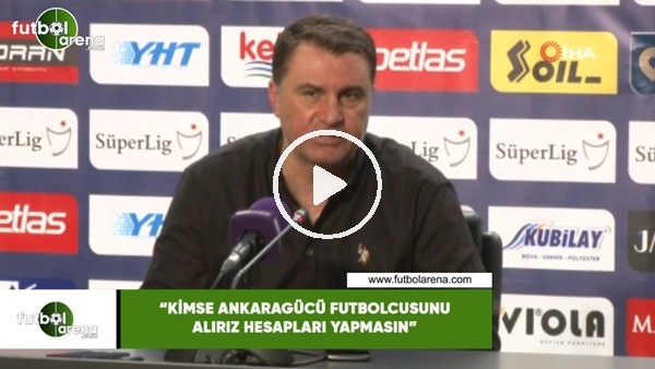 Mustafa Kaplan: "Kimse Ankaragücü futbolcusunu alırız hesapları yapmasın"