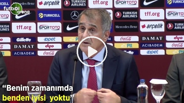 Şenol Güneş: "Beni zamanımda benden iyisi yoktu"