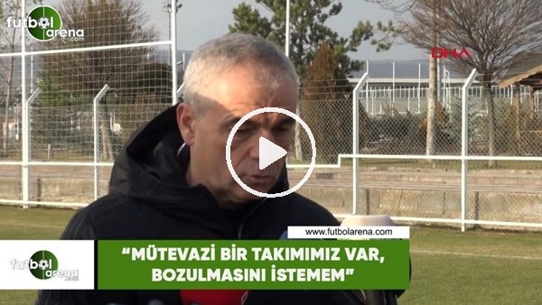 Rıza Çalımbay: "Mütevazi bir takımımız var, bozulmasını istemem"