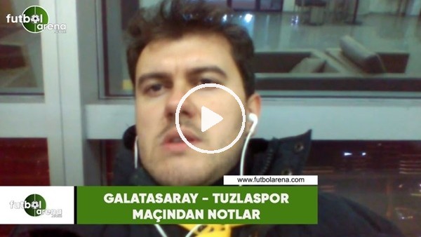 Galatasaray - Tuzlaspor maçından notlar