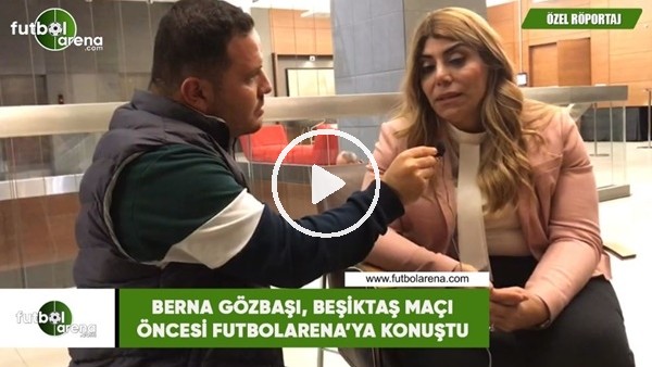 Berna Gözbaşı, Beşiktaş maçı öncesi FutbolArena'ya konuştu