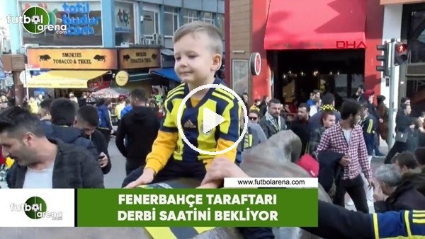Fenerbahçe taraftarı derbi saatini bekliyor