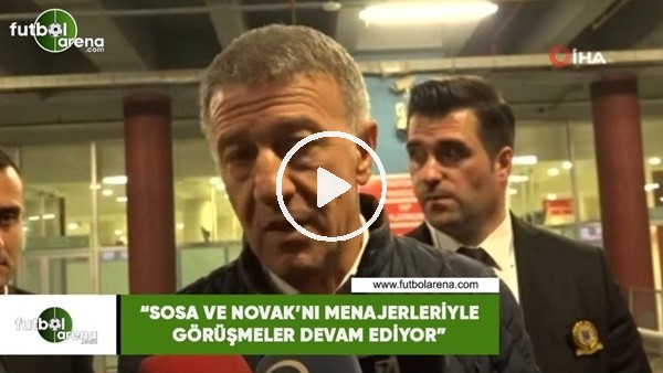 Ahmet Ağaoğlu: "Sosa ve Novak'ın menajerleriyle görüşmeler devam ediyor"