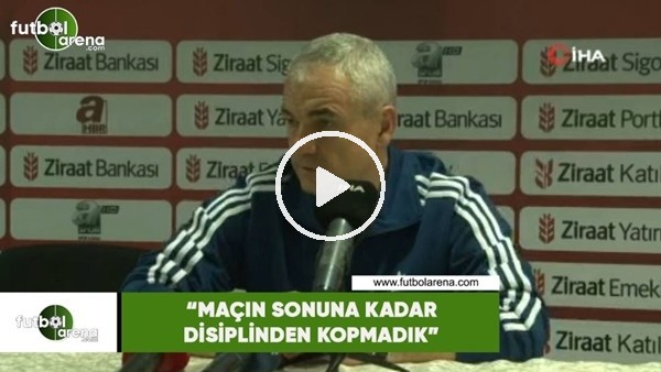Rıza Çalımbay: "Maçın sonuna kadar disiplinden kopmadık"