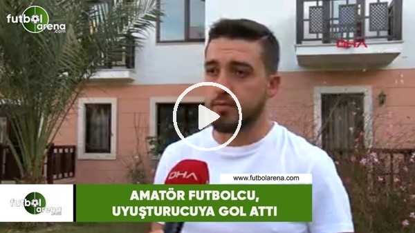 Amatör futbolcu, uyuşturucuya gol attı