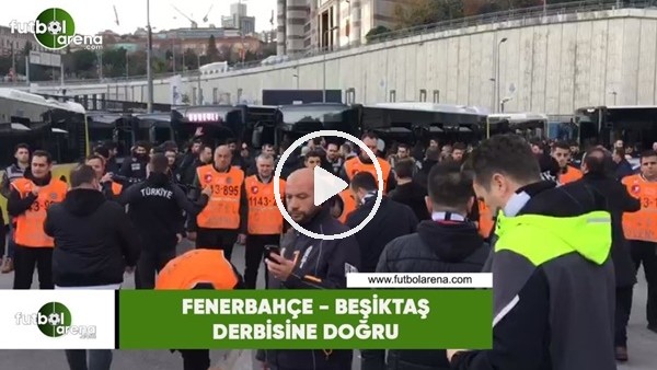 Fenerbahçe - Beşiktaş derbisine doğru