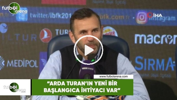 Okan Buruk: "Arda Turan'ın yeni bir başlangıca ihtiyacı var"