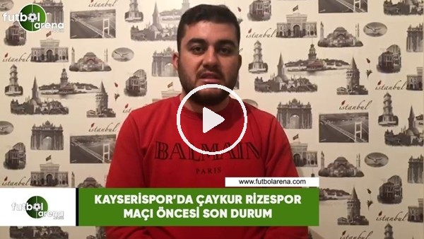 Kayserispor'da Çaykur Rizespor maçı öncesi son durum